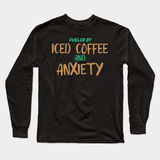 Fueled by Iced Coffee and Anxiety Long Sleeve T-Shirt by pako-valor